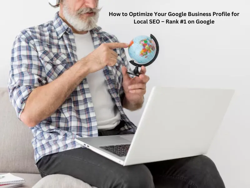 How to Optimize Your Google Business Profile for Local SEO